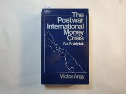 Victor E. Argy  The postwar international money crisis, an analysis 
