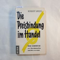Gross, Herbert  Die Preisbindung im Handel : Neue Eindrcke aus Nordamerika u. Westeuropa 