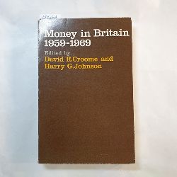 David R., Johnson, Harry Gordon Croome  Money in Britain 1959-1969: the papers of the Radcliffe Report-Ten YearsAfter Conference at Hove, Sussex, October 1969 