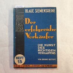 Betcke, Bruno  Der erfolgreiche Verkäufer : Die Kunst des richtigen Verkaufens. Blaue Siemensreihe ; Heft 15 
