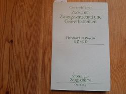 Boyer, Christoph  Zwischen Zwangswirtschaft und Gewerbefreiheit : Handwerk in Bayern 1945 - 1949 