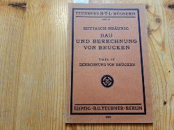 Mittasch, Walther; Brunig, Kurt  Bau und Berechnung von Brcken, Teil IV. Berechnung von Brcken 