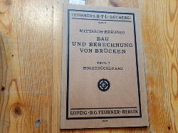 Mittasch, Walther; Brunig, Kurt  Bau und Berechnung von Brcken, Teil I. Holzbrckenbau 