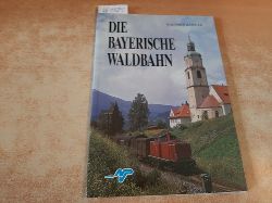Zeitler, Walter  Die Bayerische Waldbahn 