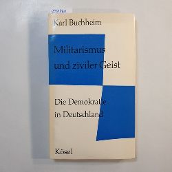 Buchheim, Karl  Militarismus und ziviler Geist : Die Demokratie in Deutschland 