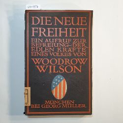 Wilson, Woodrow  Die Neue Freiheit. Ein Aufruf zur Befreiung der edlen Krfte eines Volkes. Mit einer Einleitung von Hans Winand. 