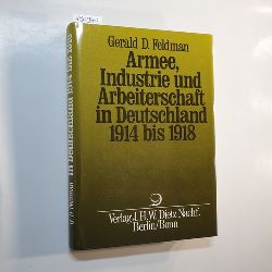 Feldman, Gerald D.  Armee, Industrie und Arbeiterschaft in Deutschland 1914 - 1918 
