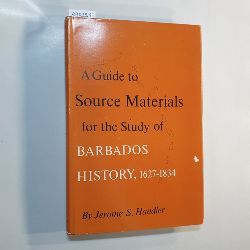 Jerome S. Handler  A guide to source materials for the study of Barbados history, 1627-1834 