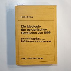 Klein, Harald P.  Die Ideologie der peruanischen Revolution von 1968 : e. Unters. ihrer histor. Vorlufer u.e. krit. Analyse ihrer Durchsetzbarkeit 