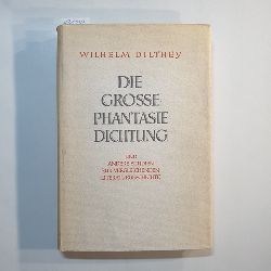 Dilthey, Wilhelm  Die grosse Phantasie-Dichtung - Und andere Studien zur vergleichenden Literaturgeschichte 