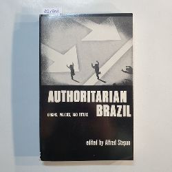 Alfred C. Stepan  Authoritarian Brazil: Origins, Policies, and Future 