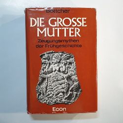 Bttcher, Helmuth M.  Die groe Mutter., Zeugungsmythen der Frhgeschichte 
