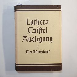 Luther, Martin ; Ellwein, Eduard (Hrsg.)  Luther, Martin: Martin Luthers, Epistel-Auslegung, Bd. 1., Der Rmerbrief 