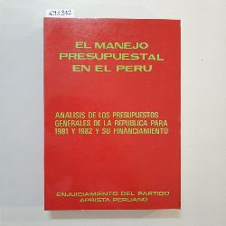 Partido Aprista Peruano  El Manejo presupuestal en el Peru?: ana?lisis de los presupuestos generales de la repu?blica para 1981 y 1982 y su financiamiento : enjuiciamiento del Partido Aprista Peruano. 