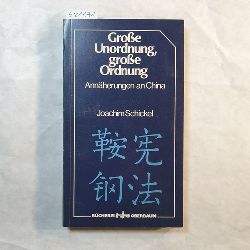 Schickel, Joachim  Grosse Unordnung, grosse Ordnung : Annherungen an China ; Aufstze 1969 - 1978 