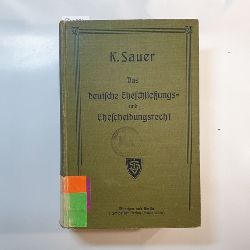 Sauer, Karl  Sauer, Karl: Das deutsche Eheschlieungs- und Ehescheidungsrecht unter Bercksichtigung der Haager intern. Privatrechtsabkommen vom 12. Juni 1902 