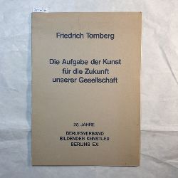 Friedrich Tomberg  die Aufgabe der Kunst fr die Zukunft unserer Gesellschaft. 25 Jahre Berufsverband bildender Knstler Berlins e.V. 