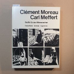 Moreau, Clment ; Gagel, Hanna (Herausgeber)  Clment Moreau, Carl Meffert : Grafik fr d. Mitmenschen ; Deutschland, Schweiz, Argentinien 