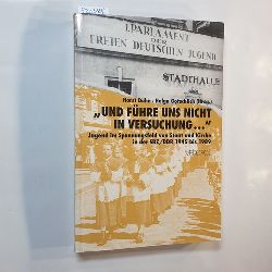 Horst Dhn ; Helga Gotschlich (Hrsg.)  Und fhre uns nicht in Versuchung ... : Jugend im Spannungsfeld von Staat und Kirche in der SBZ/DDR 1945 bis 1989 