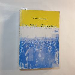 Fritzsche, Claus  Das Ziel - berleben: Sechs Jahre hinter Stacheldraht 