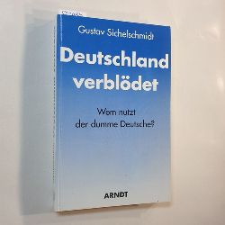 Sichelschmidt, Gustav  Deutschland verbldet : wem nutzt der dumme Deutsche? 