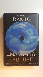 Arthur C. Danto  The Madonna of the Future: Essays in a Pluralistic Art World 