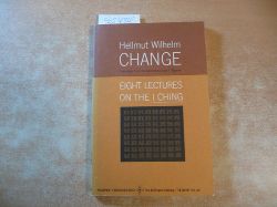 Hellmut Wilhelm, trans Cary F. Baynes  Change Eight Lectures on the I Ching 