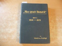 Heinrich von Poschinger  Also sprach Bismarck - Band I. - 1846-1870 