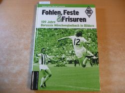 Aretz, Markus, Lessenich, Michael  Fohlen, Feste und Frisuren: 109 Jahre Borussia Mnchengladbach in Bildern 