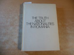 Diverse  The Truth about the nationalities in Romania The plenary meetings of the Councils of the working people of Magyar and German Nationality in the Socialist Republic of Romania, February 26-27, 1987 