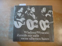 Wyssozki, Wladimir  Zerreisst Mir Nicht Meine Silbernen Saiten: 100 Lieder Und Gedichte; Nachdichtungen Von Reinhold Andert 