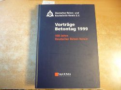 Deutscher Beton- und Bautechnik-Verein (Hrsg.)  Vortrge auf dem Deutschen Betontag vom 21. - 23. April 1999 in Berlin : 100 Jahre Deutscher Beton-Verein 