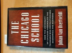 Overtveldt, Johan van  The Chicago School : how the University of Chicago assembled the thinkers who revolutionized economics and business 