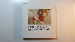 Oppermann, Karl (Illustrator) ; Schiller, Peter H. (Herausgeber)  Karl Oppermann : Metamorphosen 