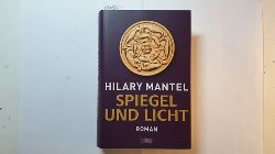 Mantel, Hilary  Spiegel und Licht : Roman 