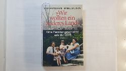 Uwe-Karsten Heye ; Brbel Dalichow  Wir wollten ein anderes Land : eine Familiengeschichte aus der DDR 