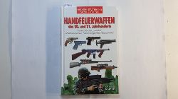 McNab, Chris  Handfeuerwaffen des 20. und 21. Jahrhunderts : Pistolen, Revolver, Gewehre, Maschinenpistolen, Maschinengewehre, Granatwaffen 