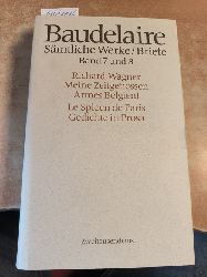 Baudelaire, Charles  Smtliche Werke / Briefe Band. 7 und 8. Richard Wagner. Meine Zeitgenossen Armes Belgien! Le Spleen de Paris. Gedichte in Prosa 