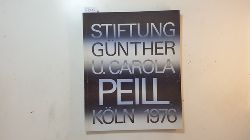 Peill, Carola ; Peill, Gnther ; Bott, Gerhard  Stiftung Gnther und Carola Peill : Kln 1976 ; (Ausstellung der Stiftung und Sammlung Gnther und Carola Peill, 12. Mai 1976 bis 25. Juli 1976) 