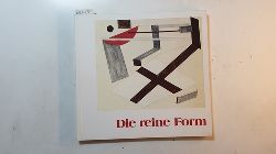 Diverse  Die reine Form : von Malewitsch bis Albers ; Kunstmuseum Dsseldorf, 15.10. - 28.11.1976 