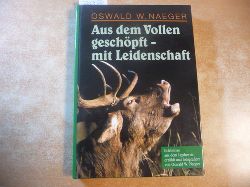 Nger, Oswald W.  Aus dem Vollen geschpft - mit Leidenschaft: Erlebnisse aus dem Jagdrevier 