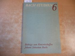 Ahnsehl, Peter / Karl Heller / Hans-Joachim Schulze (Hrsg.)  Bach-Studien 6. Beiträge zum Konzertschaffen Johann Sebastian Bachs 