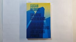 George, Susan  Shadow Sovereigns  How Global Corporations are Seizing Power 