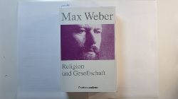 Weber, Max  Religion und Gesellschaft : gesammelte Aufstze zur Religionssoziologie 