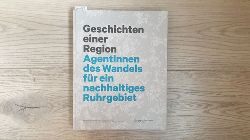 Claus Leggewie, Christa Reicher, Lea Schmitt [Hrsg.]  Geschichten einer Region: AgentInnen des Wandels fr ein nachhaltiges Ruhrgebiet 
