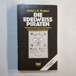 Peukert, Detlev J. K. [Hrsg.]  Die Edelweipiraten : Protestbewegungen jugendlicher Arbeiter im 