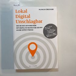 Hnemohr, Patrick  Lokal, digital, unschlagbar : wie Sie Ihr Unternehmen mit digitalem Marketing vor Ort an die Spitze fhren 
