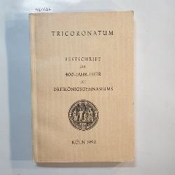   Tricoronatum : Festschrift zur 400-Jahr-Feier des Dreiknigsgymnasiums Kln 1952 
