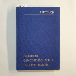 Bertouch, Ernst Johann Albrecht von  Kurzgefasste Geschichte der geistlichen Genossenschaften und der daraus hervorgegangenen Ritterorden 