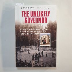 Heller, Robert  The Unlikely Governor : An American Immigrant